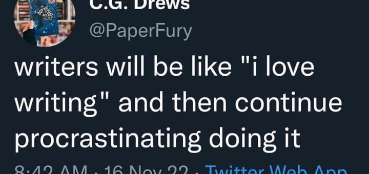 Screenshot of a tweet by C.G. Drews (@PaperFury): "writers will be like "i love writing" and then continue procrastinating doing it". The tweet was made at 08:42 at the screenshotters local time, on 16th November 2022 via the Twitter Web App.
