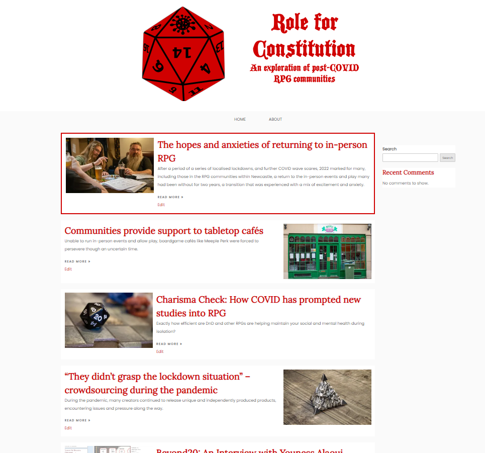 A screenshot of Role for Constitution, from the top is:
The logo and banner, the log is a red d20 with a coronavirus symbol instead of the number above the 20, and next to it stylised text reading 'Role for Constitution: An exploration of post-COVID RPG communities'.
Below this is a bar with the links to the homepage and an about page, and below this, stacked on top of each other, are three article previews (with a fourth cut off), their respective featured images staggered on each row. To the right is a search bar and a place to show Recent Comments, although there are currently none. 